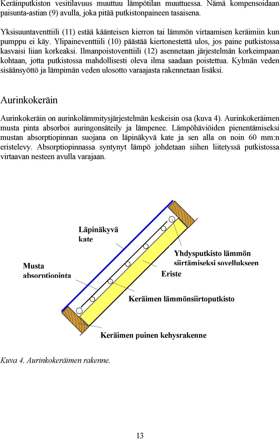 Ylipaineventtiili (10) päästää kiertonestettä ulos, jos paine putkistossa kasvaisi liian korkeaksi.