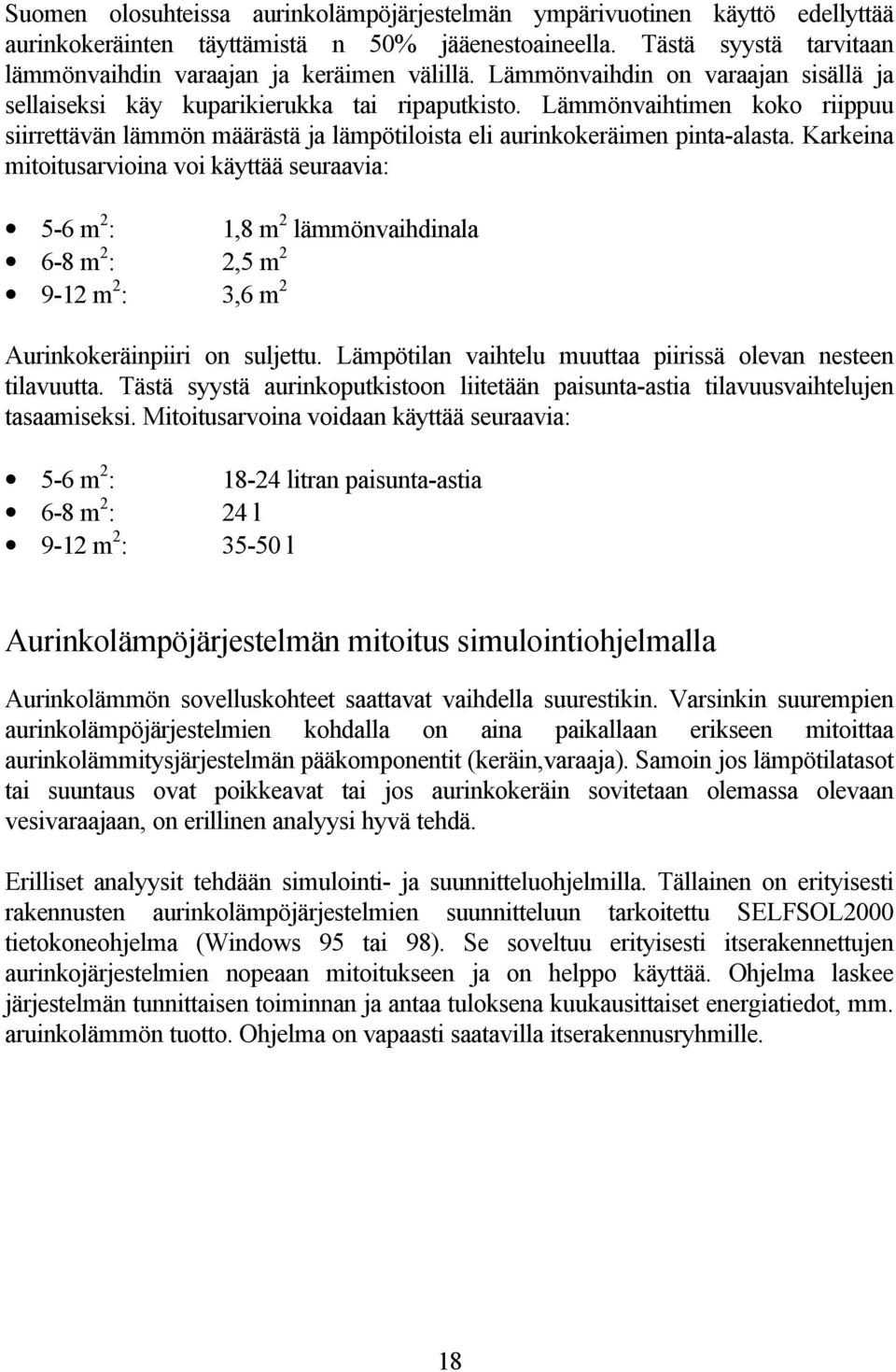 Karkeina mitoitusarvioina voi käyttää seuraavia: 5-6 m 2 : 1,8 m 2 lämmönvaihdinala 6-8 m 2 : 2,5 m 2 9-12 m 2 : 3,6 m 2 Aurinkokeräinpiiri on suljettu.