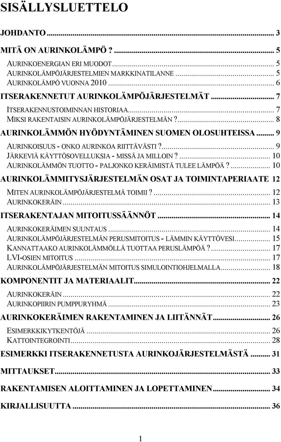 .. 9 AURINKOISUUS - ONKO AURINKOA RIITTÄVÄSTI?... 9 JÄRKEVIÄ KÄYTTÖSOVELLUKSIA - MISSÄ JA MILLOIN?... 10 AURINKOLÄMMÖN TUOTTO - PALJONKO KERÄIMISTÄ TULEE LÄMPÖÄ?