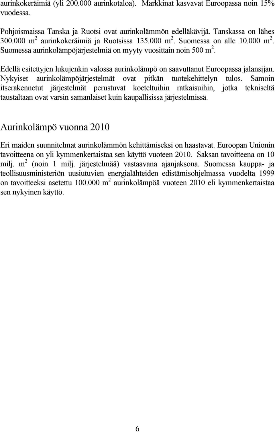 Edellä esitettyjen lukujenkin valossa aurinkolämpö on saavuttanut Euroopassa jalansijan. Nykyiset aurinkolämpöjärjestelmät ovat pitkän tuotekehittelyn tulos.