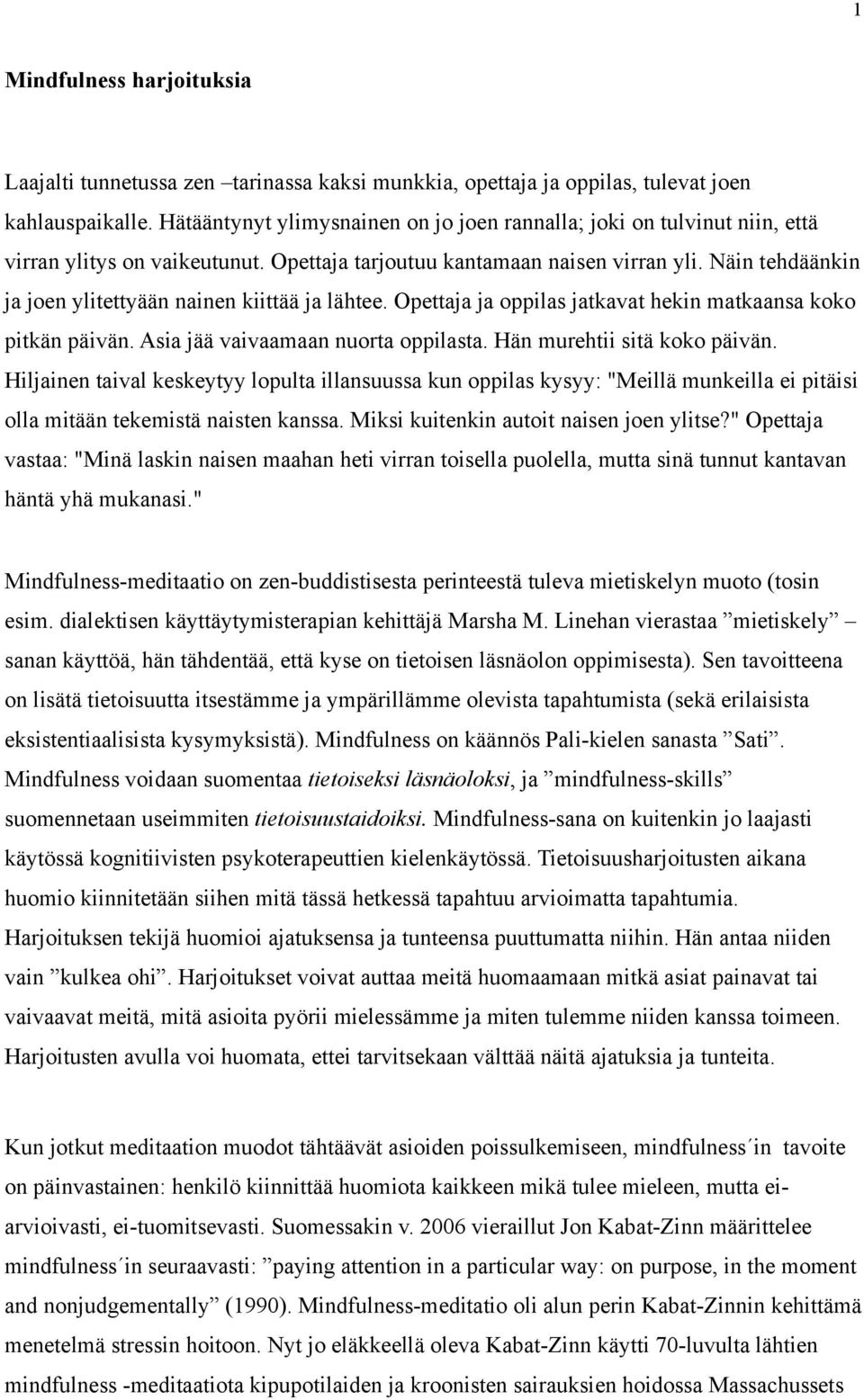 Näin tehdäänkin ja joen ylitettyään nainen kiittää ja lähtee. Opettaja ja oppilas jatkavat hekin matkaansa koko pitkän päivän. Asia jää vaivaamaan nuorta oppilasta. Hän murehtii sitä koko päivän.