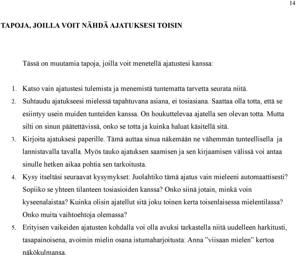 Mutta silti on sinun päätettävissä, onko se totta ja kuinka haluat käsitellä sitä. 3. Kirjoita ajatuksesi paperille. Tämä auttaa sinua näkemään ne vähemmän tunteellisella ja lannistavalla tavalla.