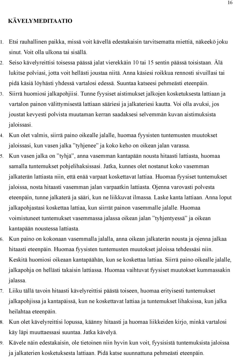 Anna käsiesi roikkua rennosti sivuillasi tai pidä käsiä löyhästi yhdessä vartalosi edessä. Suuntaa katseesi pehmeästi eteenpäin. 3. Siirrä huomiosi jalkapohjiisi.