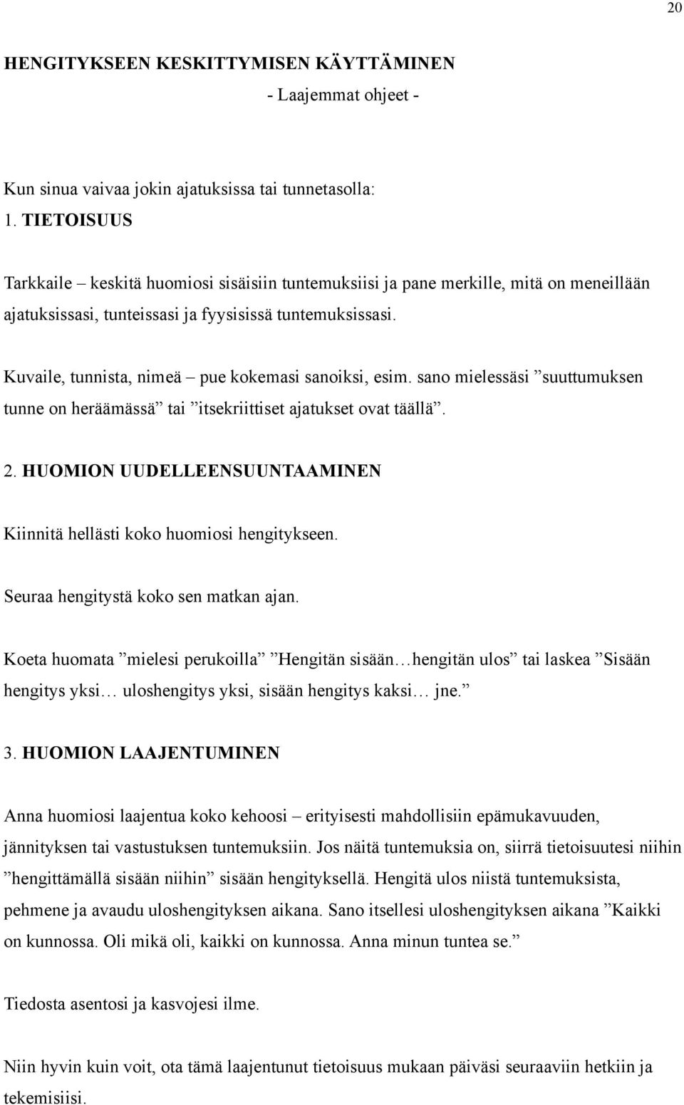 Kuvaile, tunnista, nimeä pue kokemasi sanoiksi, esim. sano mielessäsi suuttumuksen tunne on heräämässä tai itsekriittiset ajatukset ovat täällä. 2.