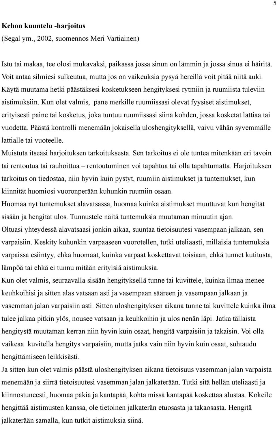 Kun olet valmis, pane merkille ruumiissasi olevat fyysiset aistimukset, erityisesti paine tai kosketus, joka tuntuu ruumiissasi siinä kohden, jossa kosketat lattiaa tai vuodetta.