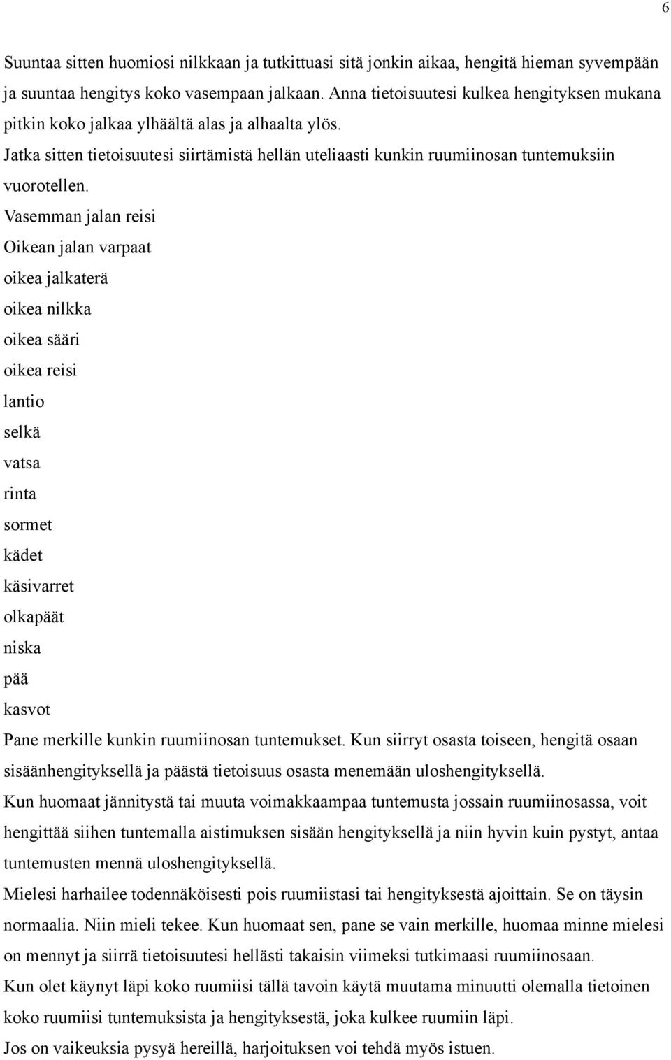 Vasemman jalan reisi Oikean jalan varpaat oikea jalkaterä oikea nilkka oikea sääri oikea reisi lantio selkä vatsa rinta sormet kädet käsivarret olkapäät niska pää kasvot Pane merkille kunkin