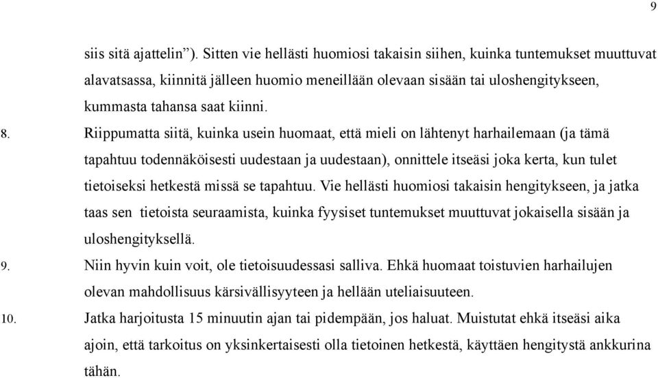 Riippumatta siitä, kuinka usein huomaat, että mieli on lähtenyt harhailemaan (ja tämä tapahtuu todennäköisesti uudestaan ja uudestaan), onnittele itseäsi joka kerta, kun tulet tietoiseksi hetkestä