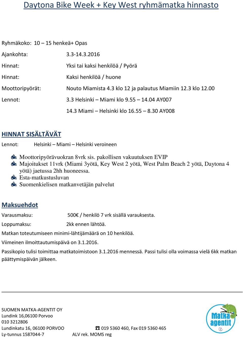 04 AY007 14.3 Miami Helsinki klo 16.55 8.30 AY008 HINNAT SISÄLTÄVÄT Lennot: Helsinki Miami Helsinki veroineen Moottoripyörävuokran 8vrk sis.