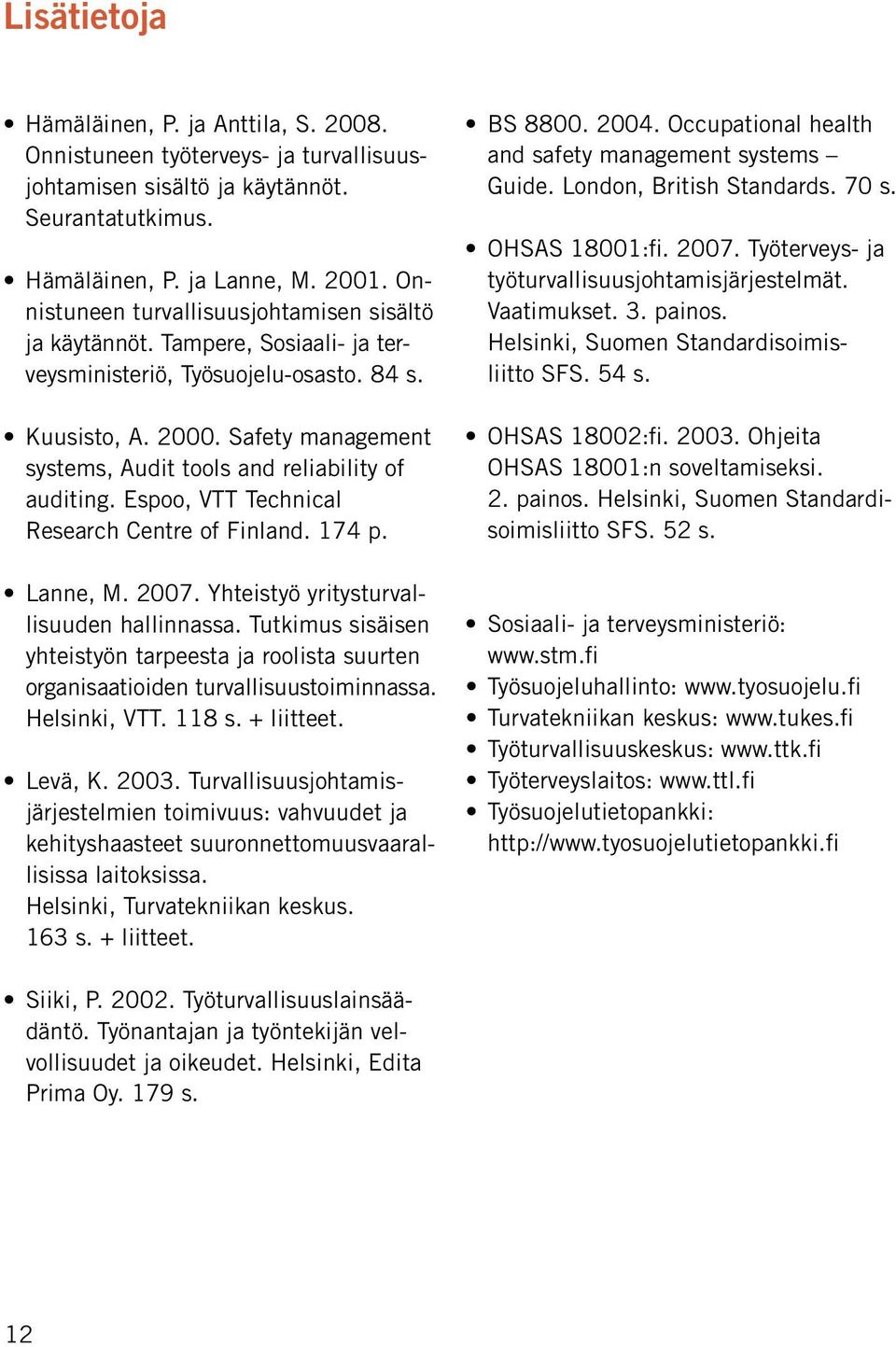 Safety management systems, Audit tools and reliability of auditing. Espoo, VTT Technical Research Centre of Finland. 174 p. Lanne, M. 2007. Yhteistyö yritysturvallisuuden hallinnassa.