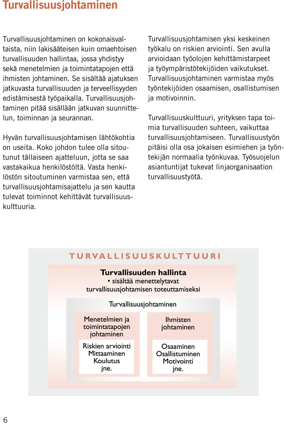 Hyvän turvallisuusjohtamisen lähtökohtia on useita. Koko johdon tulee olla sitoutunut tällaiseen ajatteluun, jotta se saa vastakaikua henkilöstöltä.