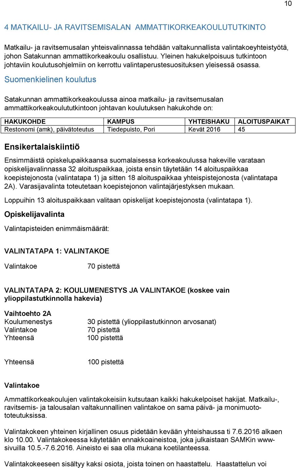 Suomenkielinen koulutus Satakunnan ammattikorkeakoulussa ainoa matkailu- ja ravitsemusalan ammattikorkeakoulututkintoon johtavan koulutuksen hakukohde on: HAKUKOHDE KAMPUS YHTEISHAKU ALOITUSPAIKAT