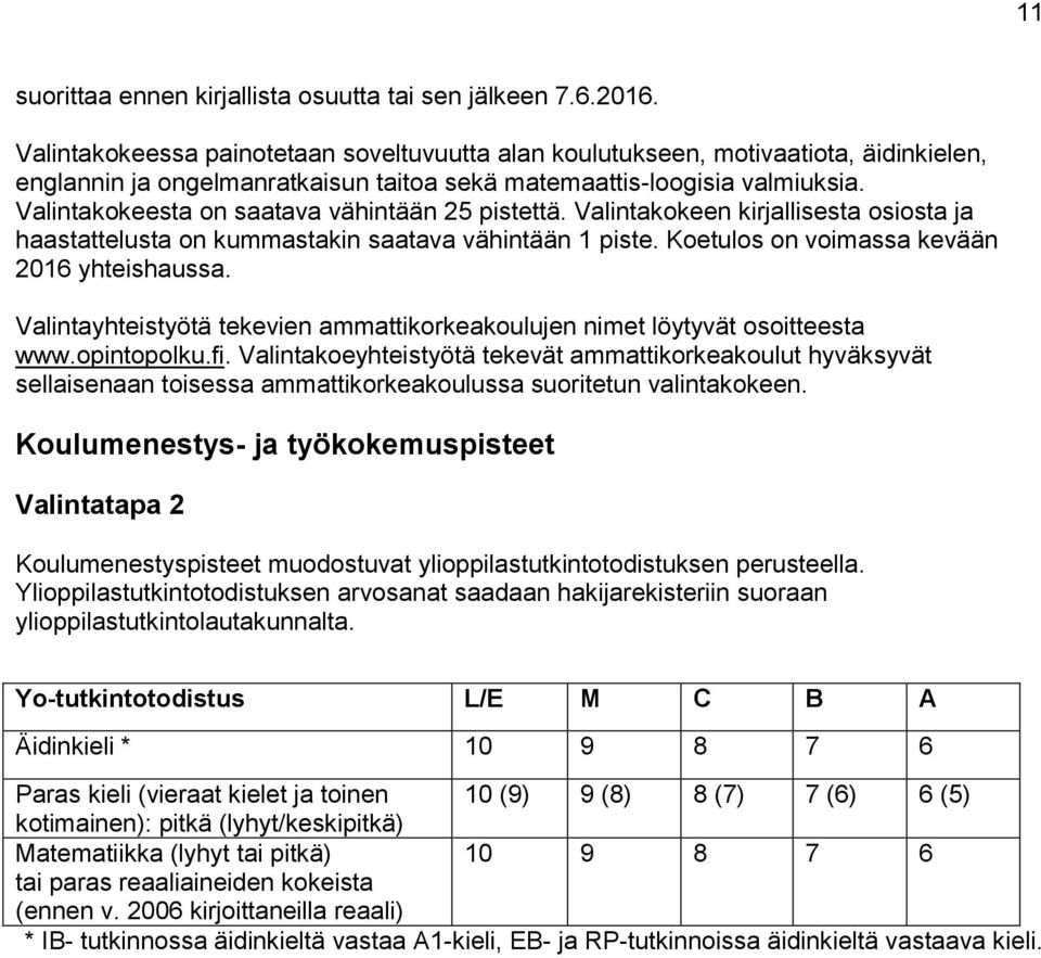 Valintakokeesta on saatava vähintään 25 pistettä. Valintakokeen kirjallisesta osiosta ja haastattelusta on kummastakin saatava vähintään 1 piste. Koetulos on voimassa kevään 2016 yhteishaussa.