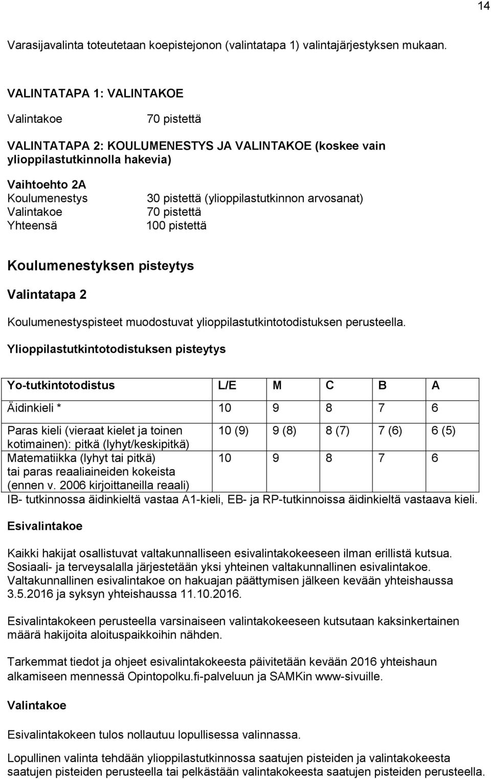 arvosanat) 70 pistettä 100 pistettä Koulumenestyksen pisteytys Valintatapa 2 Koulumenestyspisteet muodostuvat ylioppilastutkintotodistuksen perusteella.