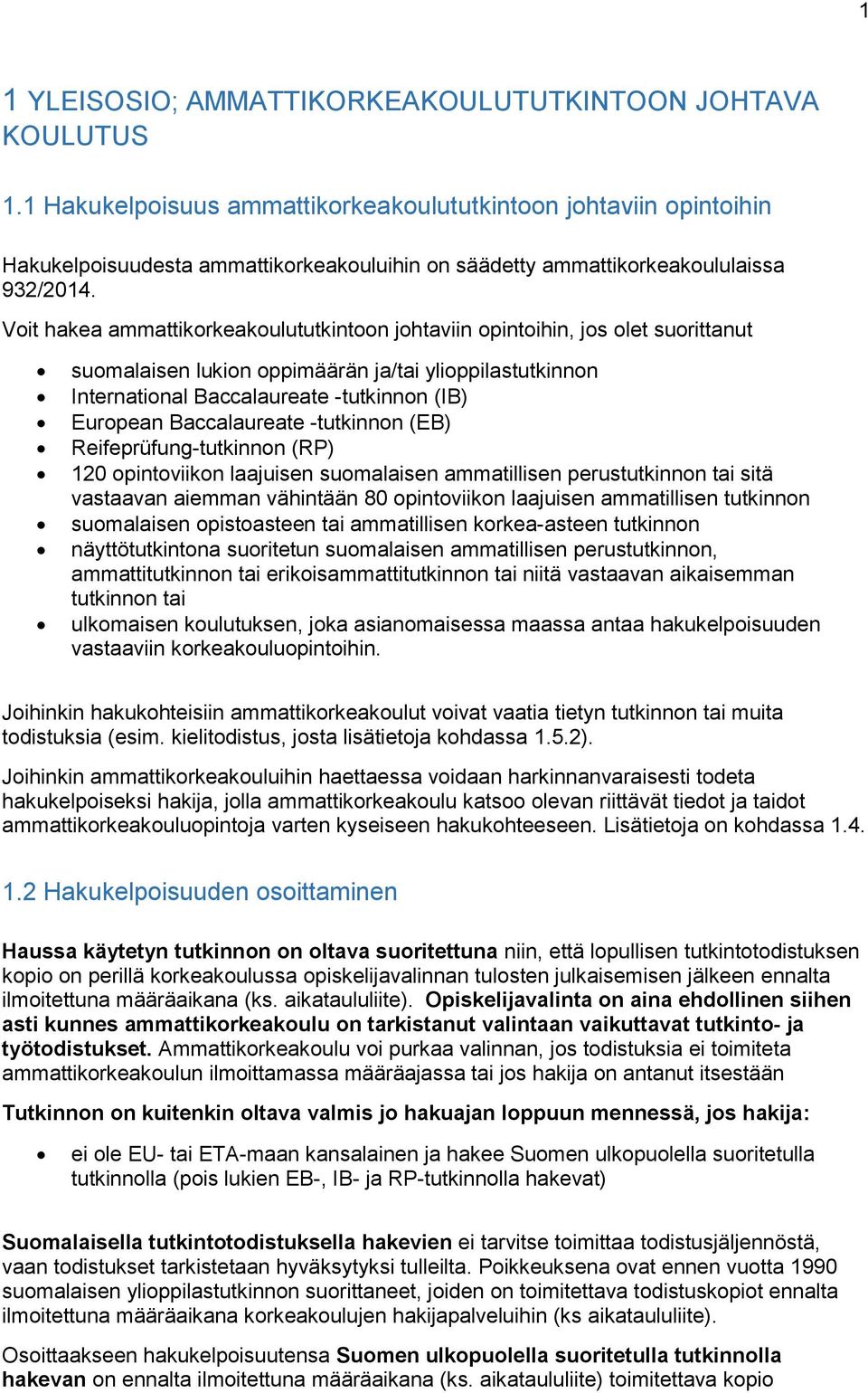 Voit hakea ammattikorkeakoulututkintoon johtaviin opintoihin, jos olet suorittanut suomalaisen lukion oppimäärän ja/tai ylioppilastutkinnon International Baccalaureate -tutkinnon (IB) European