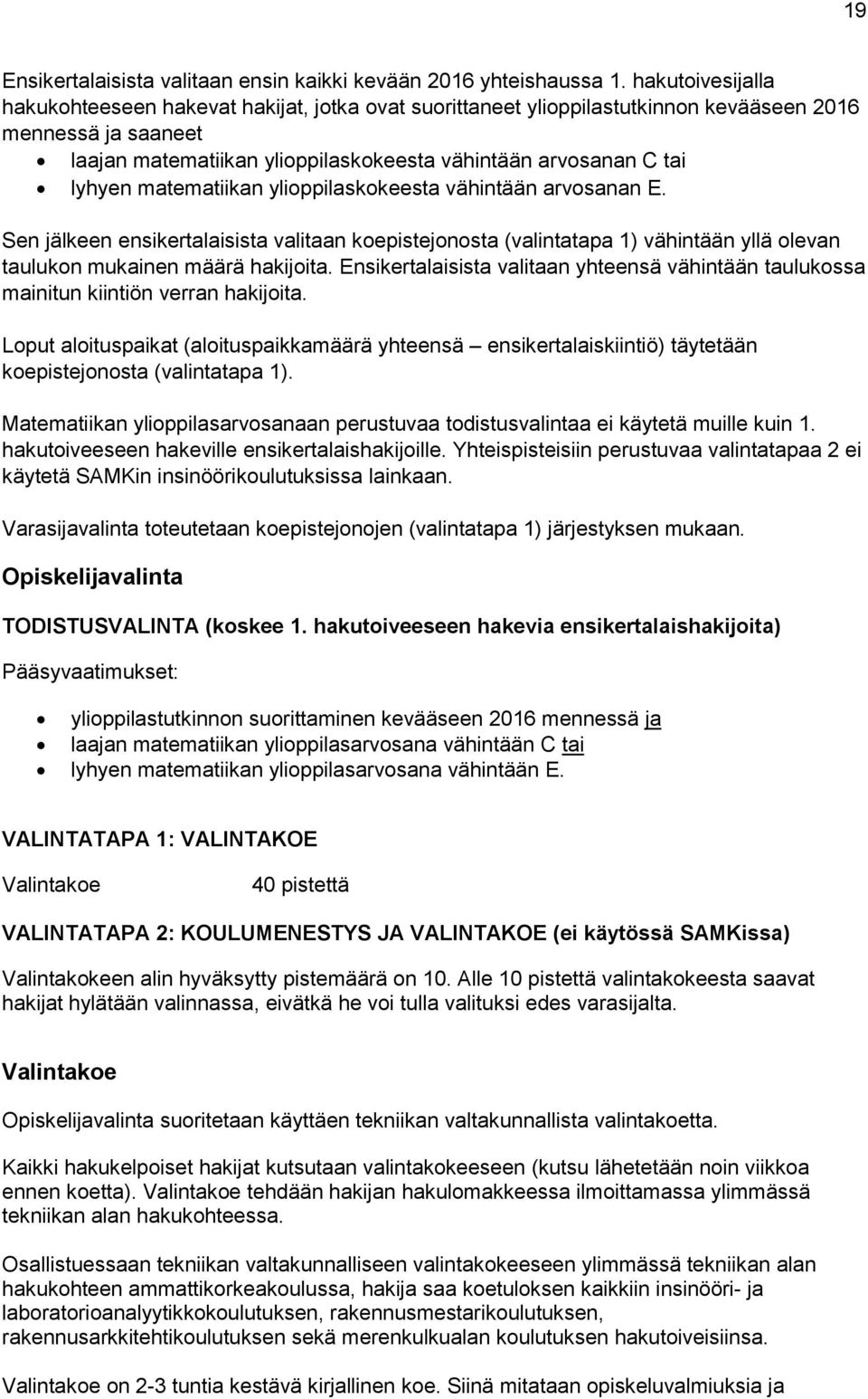 matematiikan ylioppilaskokeesta vähintään arvosanan E. Sen jälkeen ensikertalaisista valitaan koepistejonosta (valintatapa 1) vähintään yllä olevan taulukon mukainen määrä hakijoita.