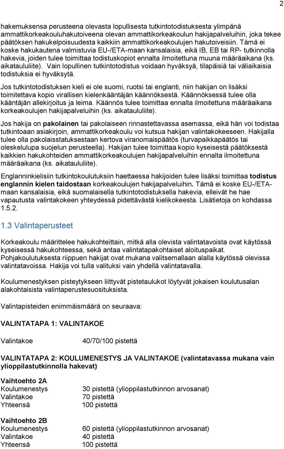 Tämä ei koske hakukautena valmistuvia EU-/ETA-maan kansalaisia, eikä IB, EB tai RP- tutkinnolla hakevia, joiden tulee toimittaa todistuskopiot ennalta ilmoitettuna muuna määräaikana (ks.