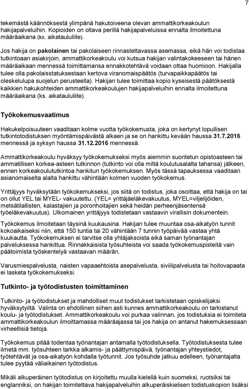 mennessä toimittamansa ennakkotehtävä voidaan ottaa huomioon. Hakijalla tulee olla pakolaisstatuksestaan kertova viranomaispäätös (turvapaikkapäätös tai oleskelulupa suojelun perusteella).