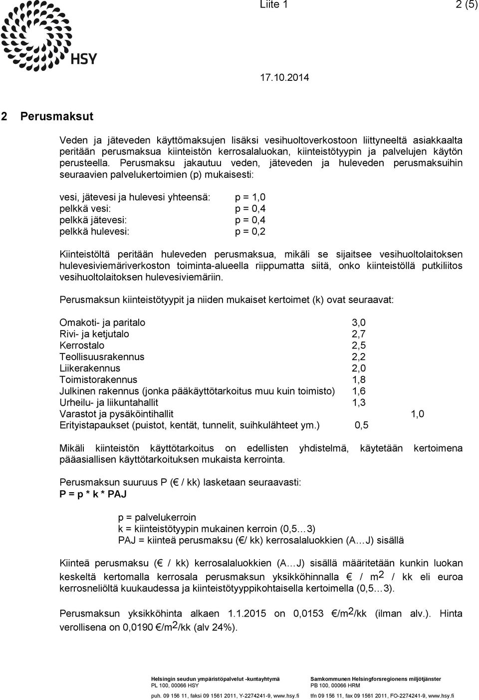 Perusmaksu jakautuu veden, jäteveden ja huleveden perusmaksuihin seuraavien palvelukertoimien (p) mukaisesti: vesi, jätevesi ja hulevesi yhteensä: p = 1,0 pelkkä vesi: p = 0,4 pelkkä jätevesi: p =