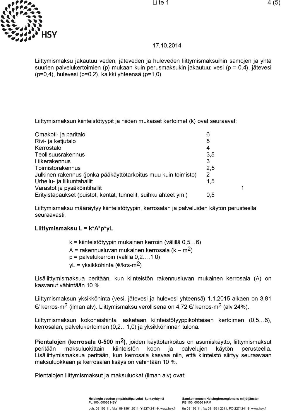 Toimistorakennus 2,5 Julkinen rakennus (jonka pääkäyttötarkoitus muu kuin toimisto) 2 Urheilu- ja liikuntahallit 1,5 Varastot ja pysäköintihallit 1 Erityistapaukset (puistot, kentät, tunnelit,