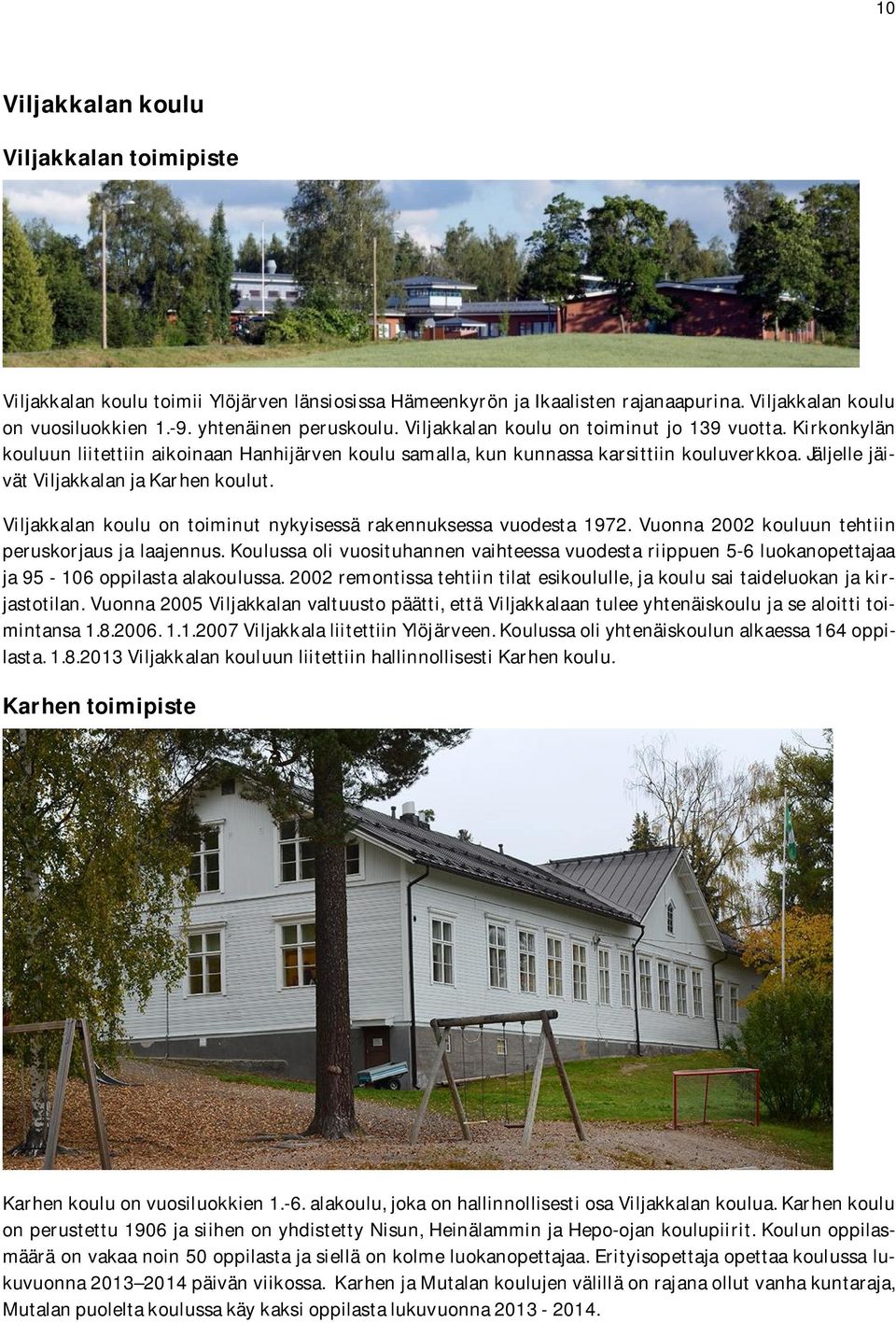 Viljakkalan koulu on toiminut nykyisessä rakennuksessa vuodesta 1972. Vuonna 2002 kouluun tehtiin peruskorjausja laajennus.
