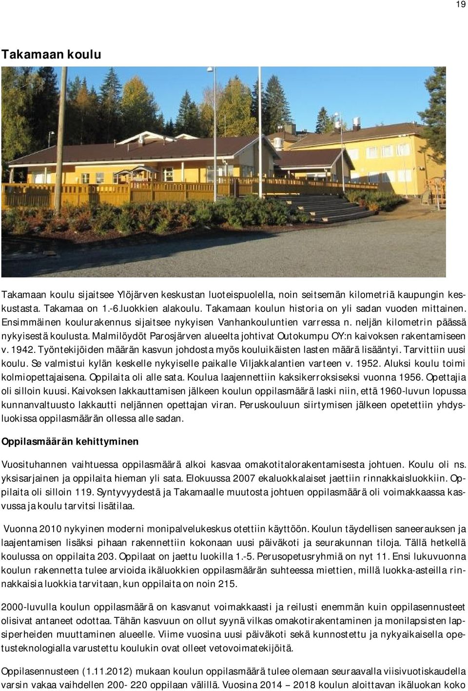 malmilöydötparosjärvenalueeltajohtivatoutokumpuoy:nkaivoksenrakentamiseen v.1942.työntekijöidenmääränkasvunjohdostamyöskouluikäistenlastenmäärälisääntyi.tarvittiinuusi koulu.