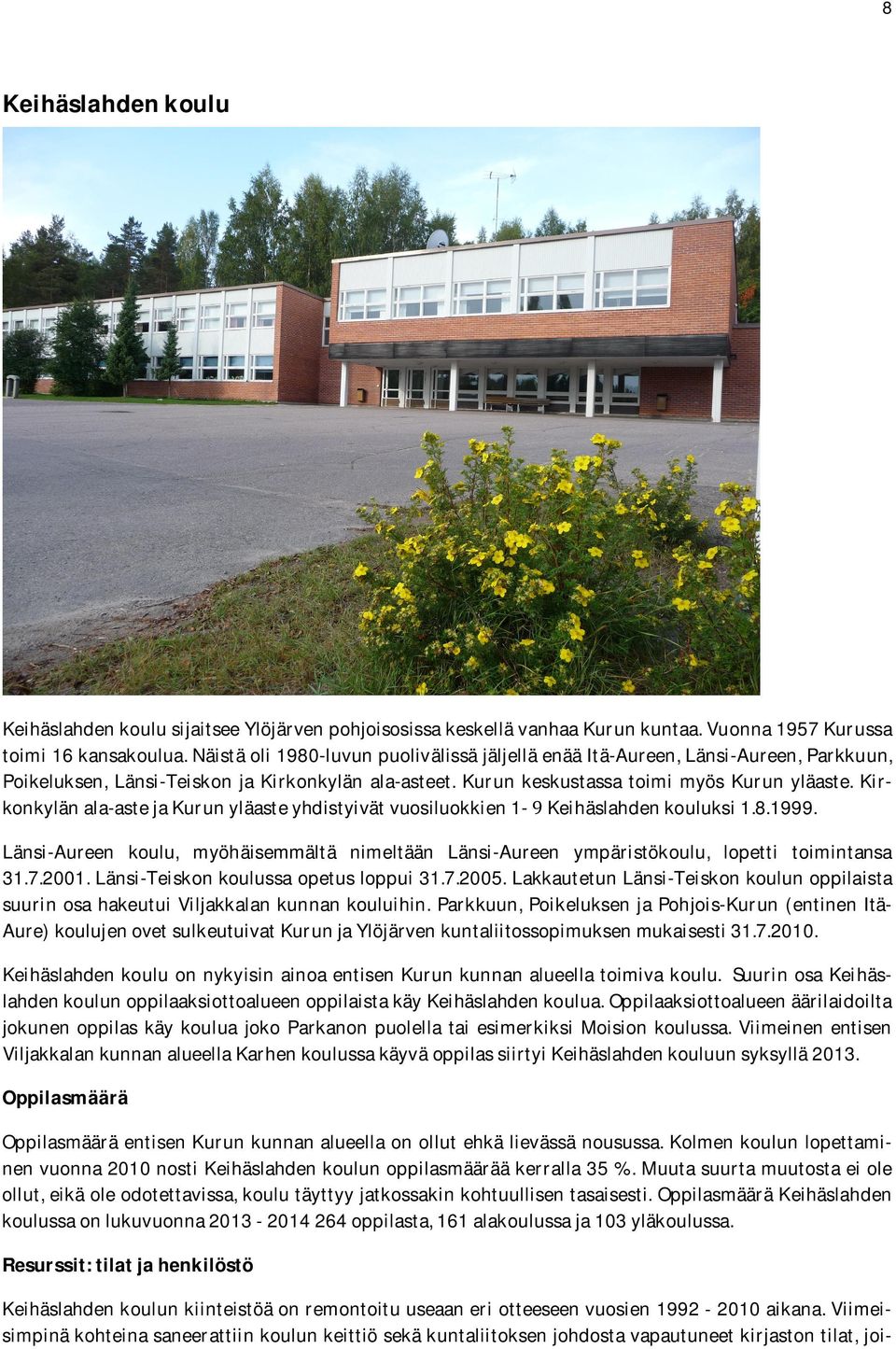 Kirkonkylän ala-aste ja Kurun yläaste yhdistyivät vuosiluokkien 1- Keihäslahden kouluksi 1.8.1999. Länsi-Aureen koulu, myöhäisemmältä nimeltään Länsi-Aureen ympäristökoulu, lopetti toimintansa 31.7.