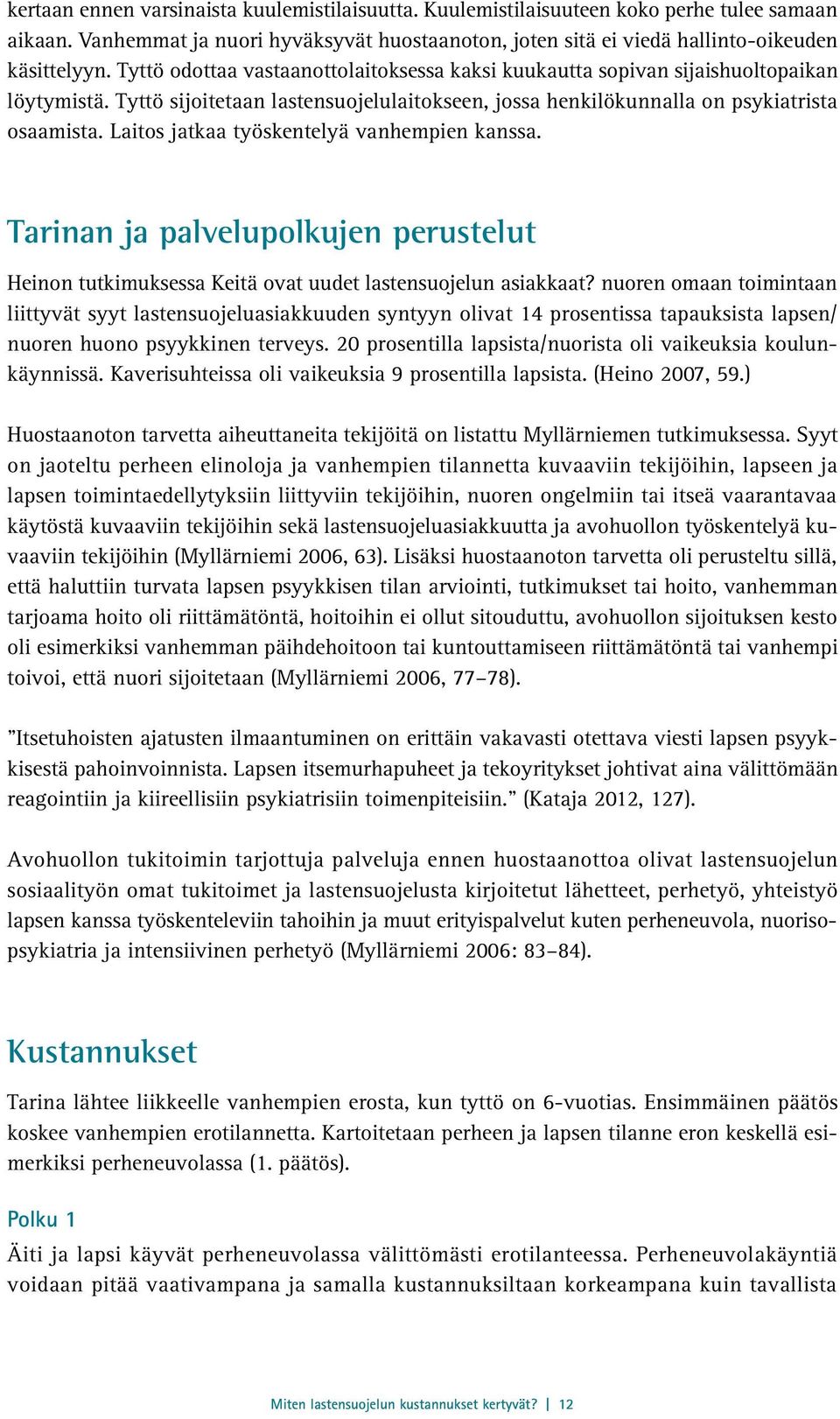 Laitos jatkaa työskentelyä vanhempien kanssa. Tarinan ja palvelupolkujen perustelut Heinon tutkimuksessa Keitä ovat uudet lastensuojelun asiakkaat?