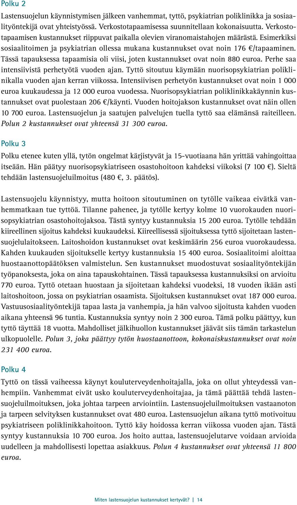 Tässä tapauksessa tapaamisia oli viisi, joten kustannukset ovat noin 880 euroa. Perhe saa intensiivistä perhetyötä vuoden ajan.