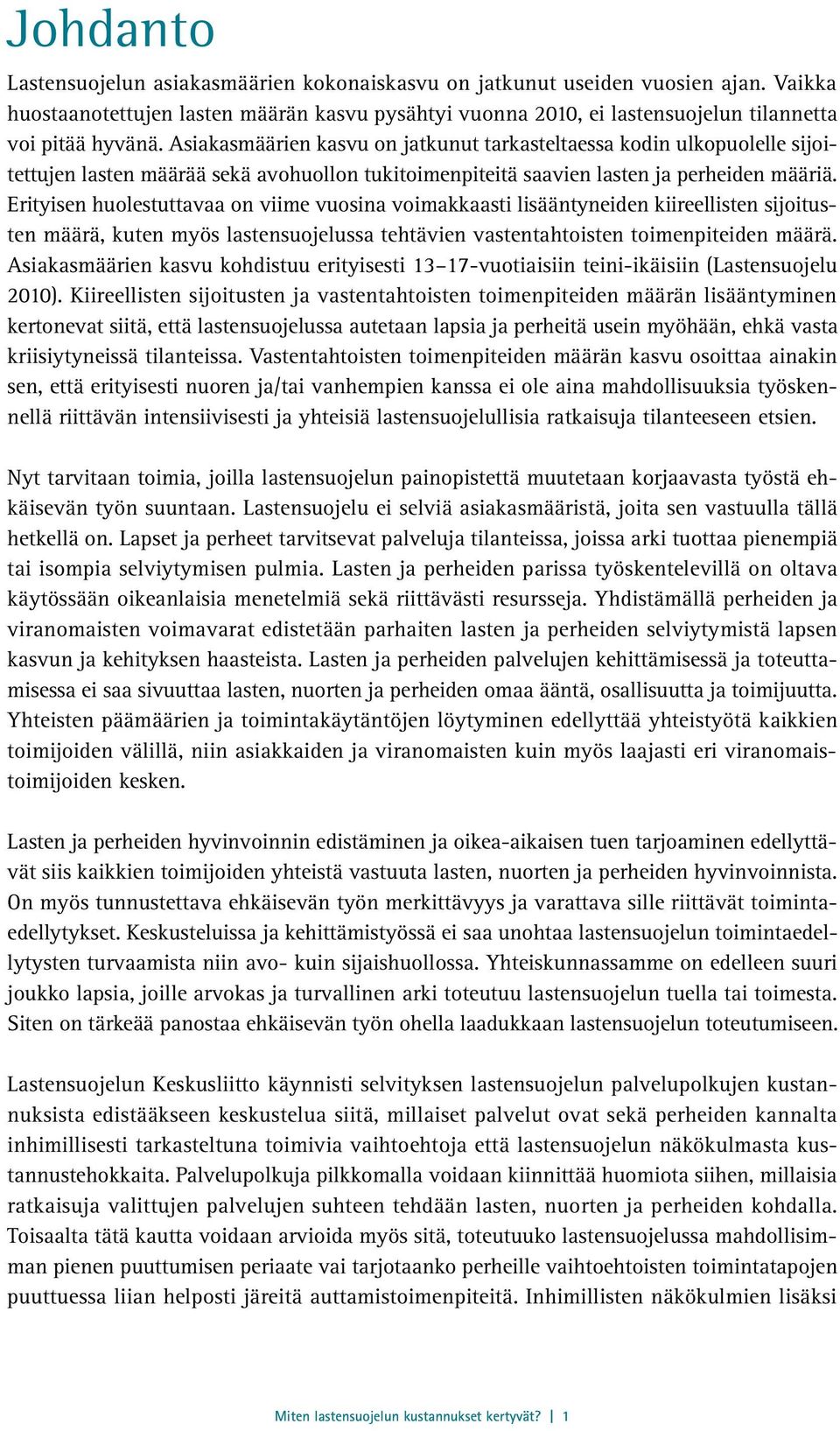 Erityisen huolestuttavaa on viime vuosina voimakkaasti lisääntyneiden kiireellisten sijoitusten määrä, kuten myös lastensuojelussa tehtävien vastentahtoisten toimenpiteiden määrä.