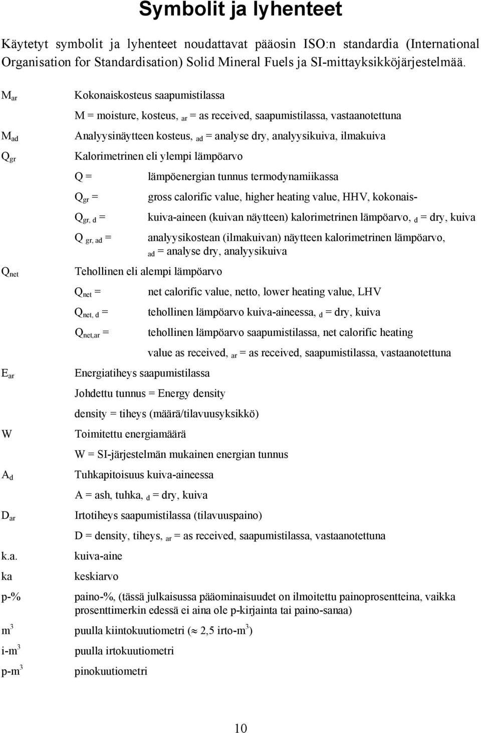 Kalorimetrinen eli ylempi lämpöarvo Q = lämpöenergian tunnus termodynamiikassa Q gr = gross calorific value, higher heating value, HHV, kokonais- Q gr, d = kuiva-aineen (kuivan näytteen)