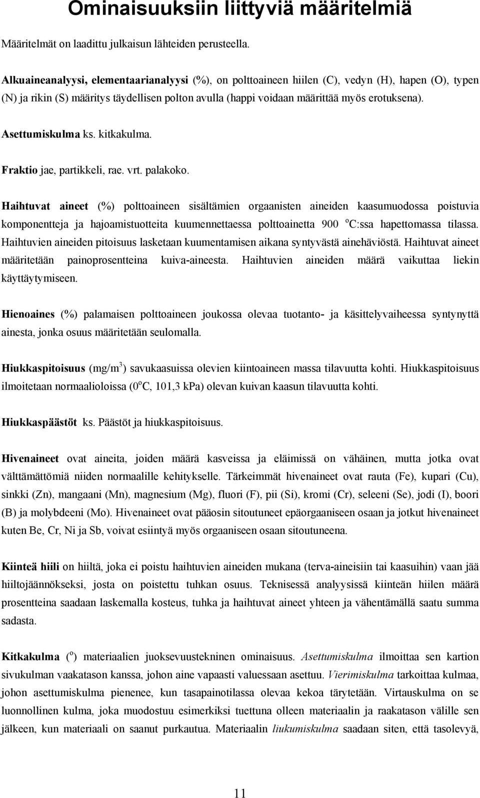 Asettumiskulma ks. kitkakulma. Fraktio jae, partikkeli, rae. vrt. palakoko.