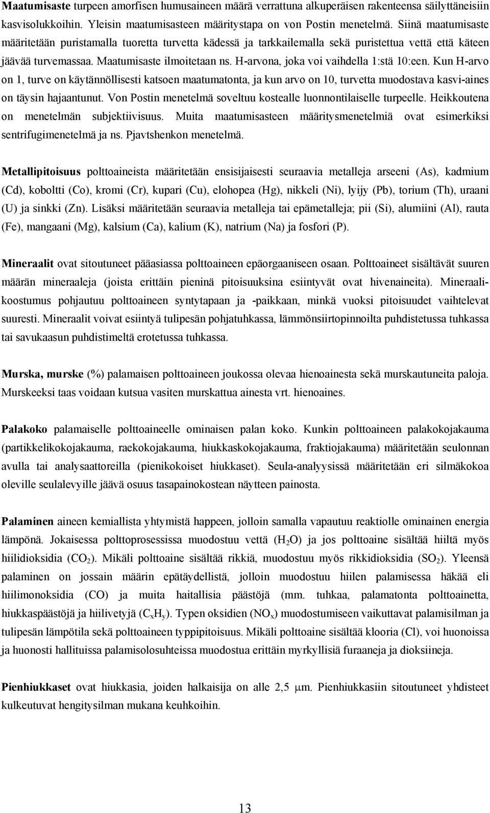 H-arvona, joka voi vaihdella 1:stä 10:een. Kun H-arvo on 1, turve on käytännöllisesti katsoen maatumatonta, ja kun arvo on 10, turvetta muodostava kasvi-aines on täysin hajaantunut.