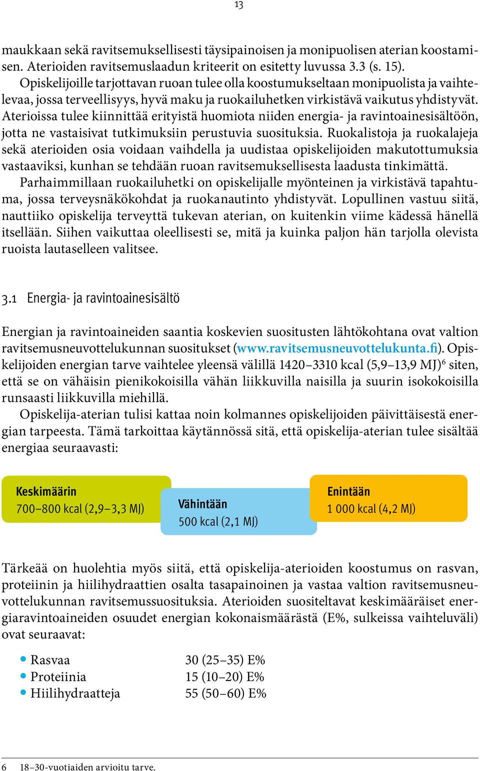 Aterioissa tulee kiinnittää erityistä huomiota niiden energia- ja ravintoainesisältöön, jotta ne vastaisivat tutkimuksiin perustuvia suosituksia.