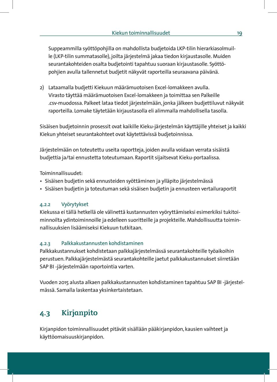 2) Lataamalla budjetti Kiekuun määrämuotoisen Excel-lomakkeen avulla. Virasto täyttää määrämuotoisen Excel-lomakkeen ja toimittaa sen Palkeille.csv-muodossa.