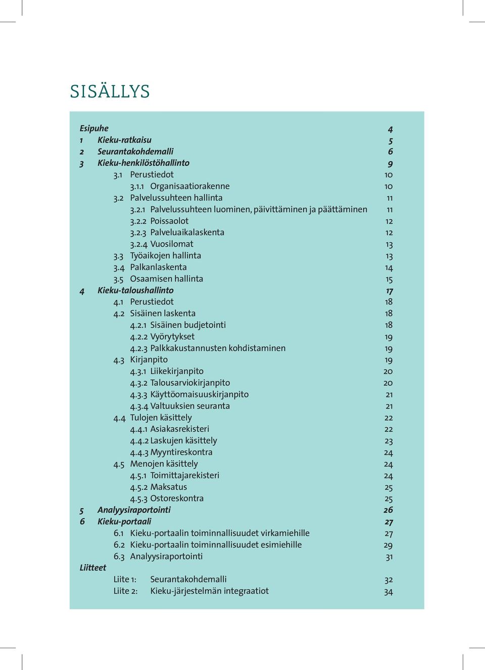 2 Sisäinen laskenta 18 4.2.1 Sisäinen budjetointi 18 4.2.2 Vyörytykset 19 4.2.3 Palkkakustannusten kohdistaminen 19 4.3 Kirjanpito 19 4.3.1 Liikekirjanpito 20 4.3.2 Talousarviokirjanpito 20 4.3.3 Käyttöomaisuuskirjanpito 21 4.