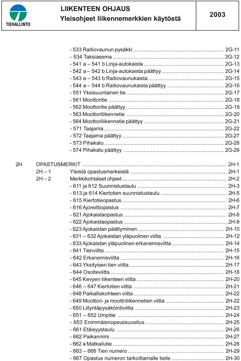 .. 2G-20-564 Moottoriliikennetie päättyy... 2G-21-571 Taajama... 2G-22-572 Taajama päättyy... 2G-27-573 Pihakatu... 2G-28-574 Pihakatu päättyy... 2G-29 2H OPASTUSMERKIT.