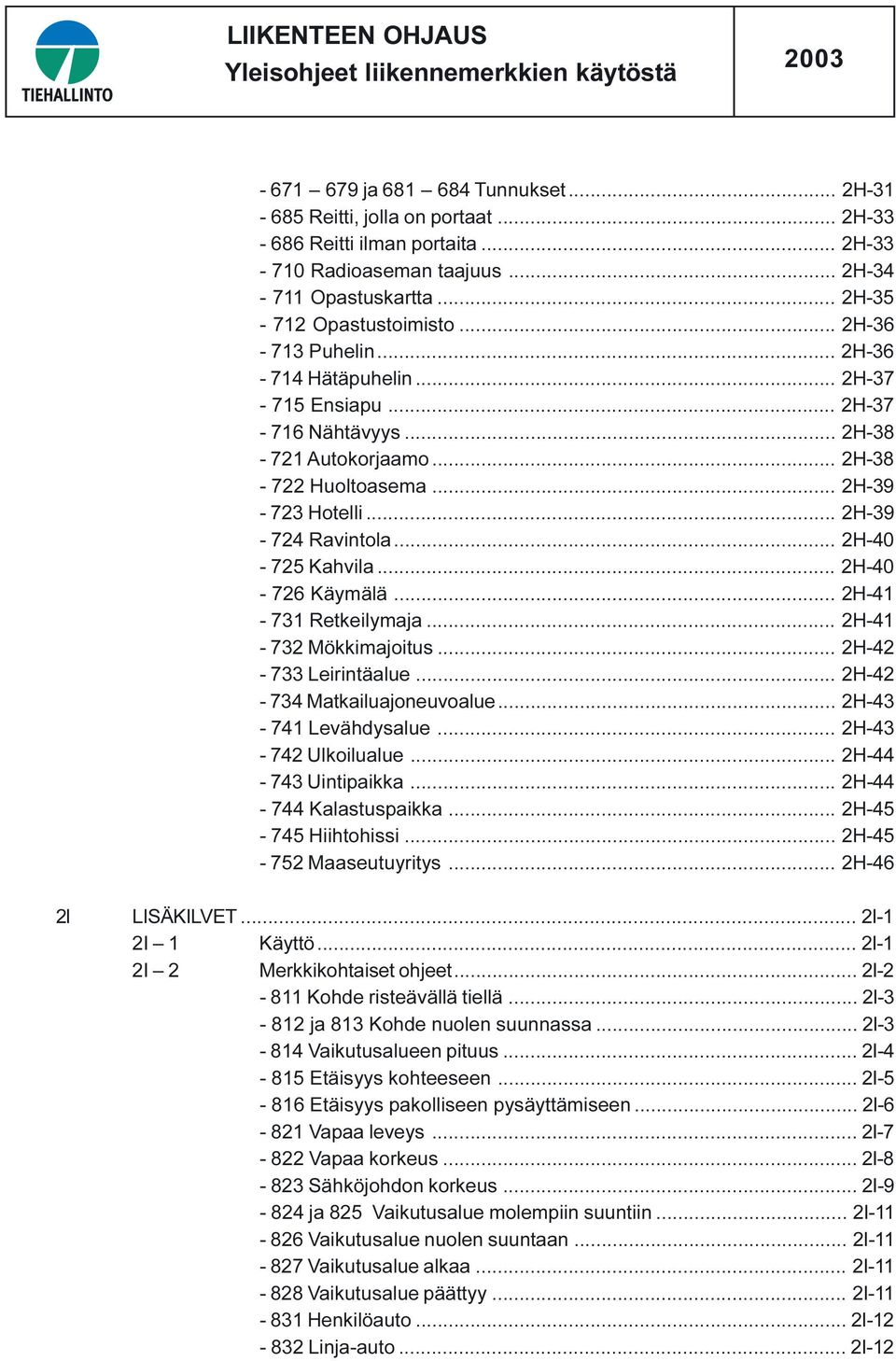 .. 2H-40-725 Kahvila... 2H-40-726 Käymälä... 2H-41-731 Retkeilymaja... 2H-41-732 Mökkimajoitus... 2H-42-733 Leirintäalue... 2H-42-734 Matkailuajoneuvoalue... 2H-43-741 Levähdysalue.