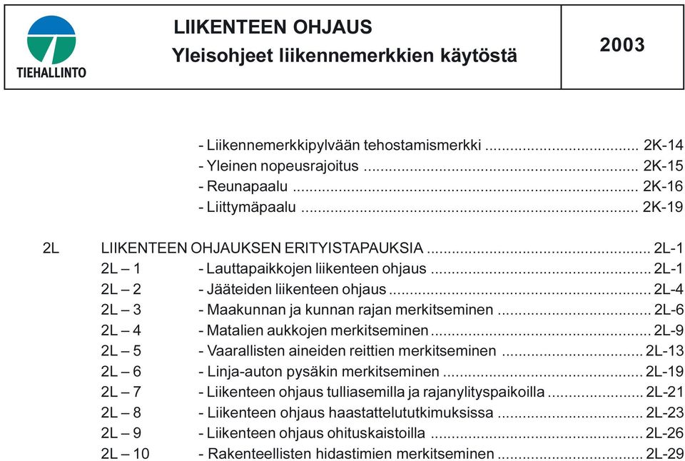 .. 2L-6 2L 4 - Matalien aukkojen merkitseminen... 2L-9 2L 5 - Vaarallisten aineiden reittien merkitseminen... 2L-13 2L 6 - Linja-auton pysäkin merkitseminen.