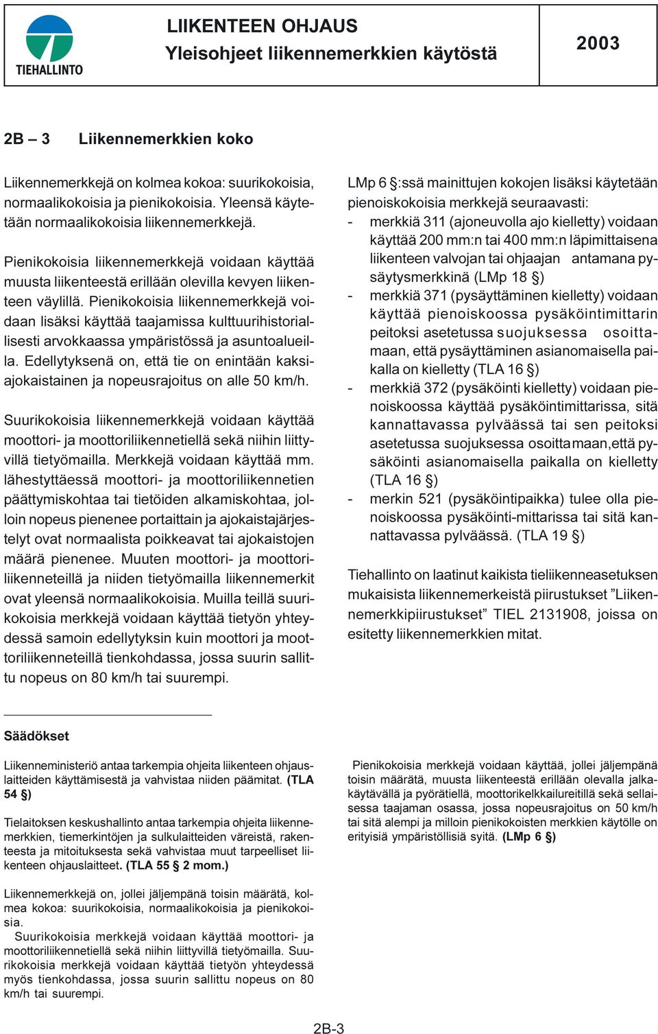 Pienikokoisia liikennemerkkejä voidaan lisäksi käyttää taajamissa kulttuurihistoriallisesti arvokkaassa ympäristössä ja asuntoalueilla.