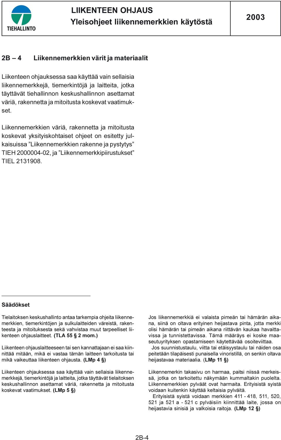 Liikennemerkkien väriä, rakennetta ja mitoitusta koskevat yksityiskohtaiset ohjeet on esitetty julkaisuissa Liikennemerkkien rakenne ja pystytys TIEH 2000004-02, ja Liikennemerkkipiirustukset TIEL