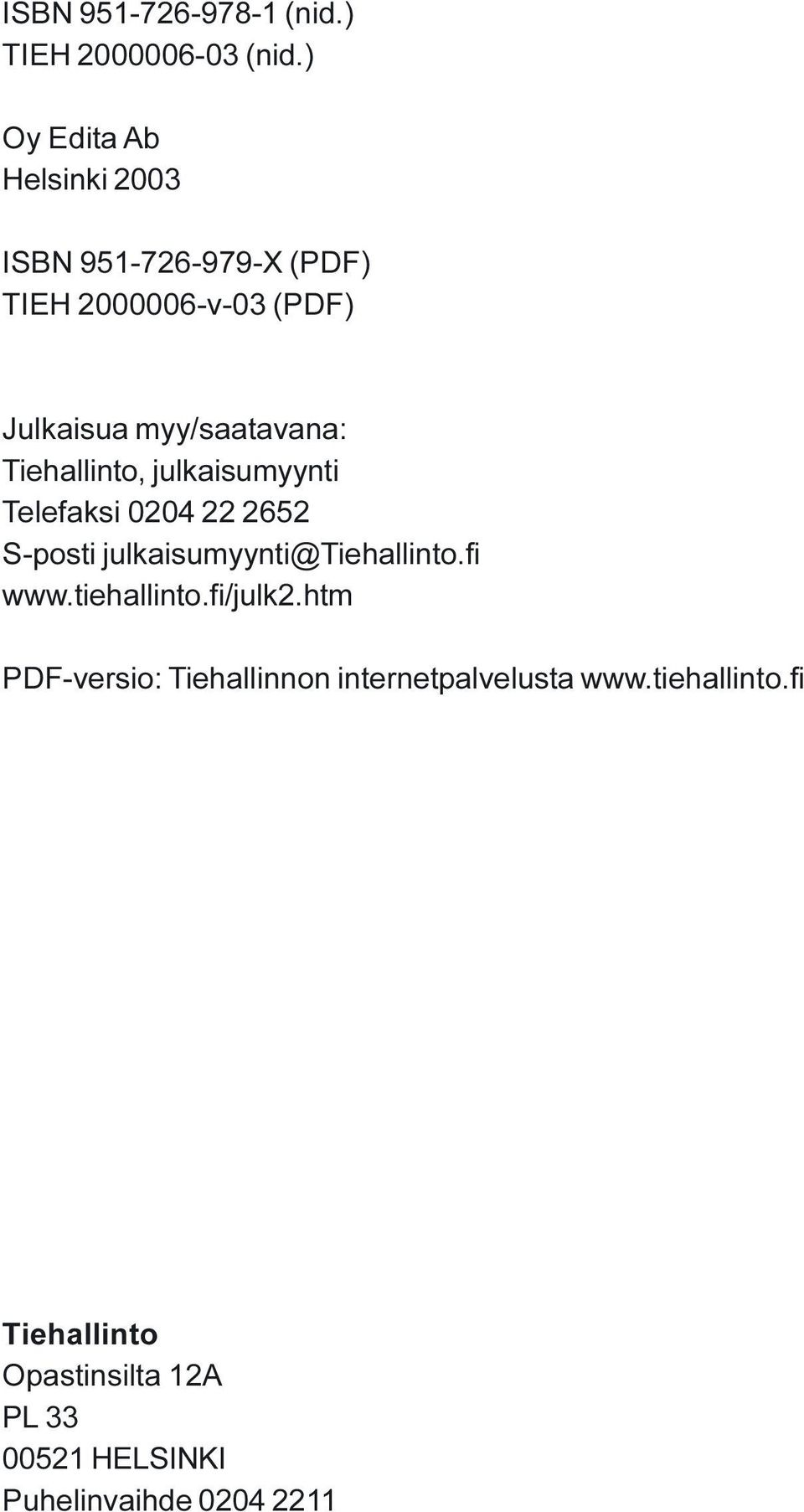 Tiehallinto, julkaisumyynti Telefaksi 0204 22 2652 S-posti julkaisumyynti@tiehallinto.fi www.