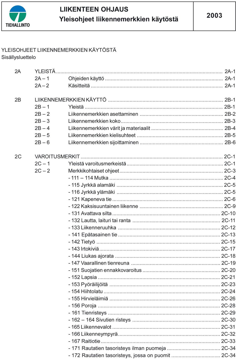 .. 2B-5 2B 6 Liikennemerkkien sijoittaminen... 2B-6 2C VAROITUSMERKIT... 2C-1 2C 1 Yleistä varoitusmerkeistä... 2C-1 2C 2 Merkkikohtaiset ohjeet... 2C-3-111 114 Mutka... 2C-4-115 Jyrkkä alamäki.