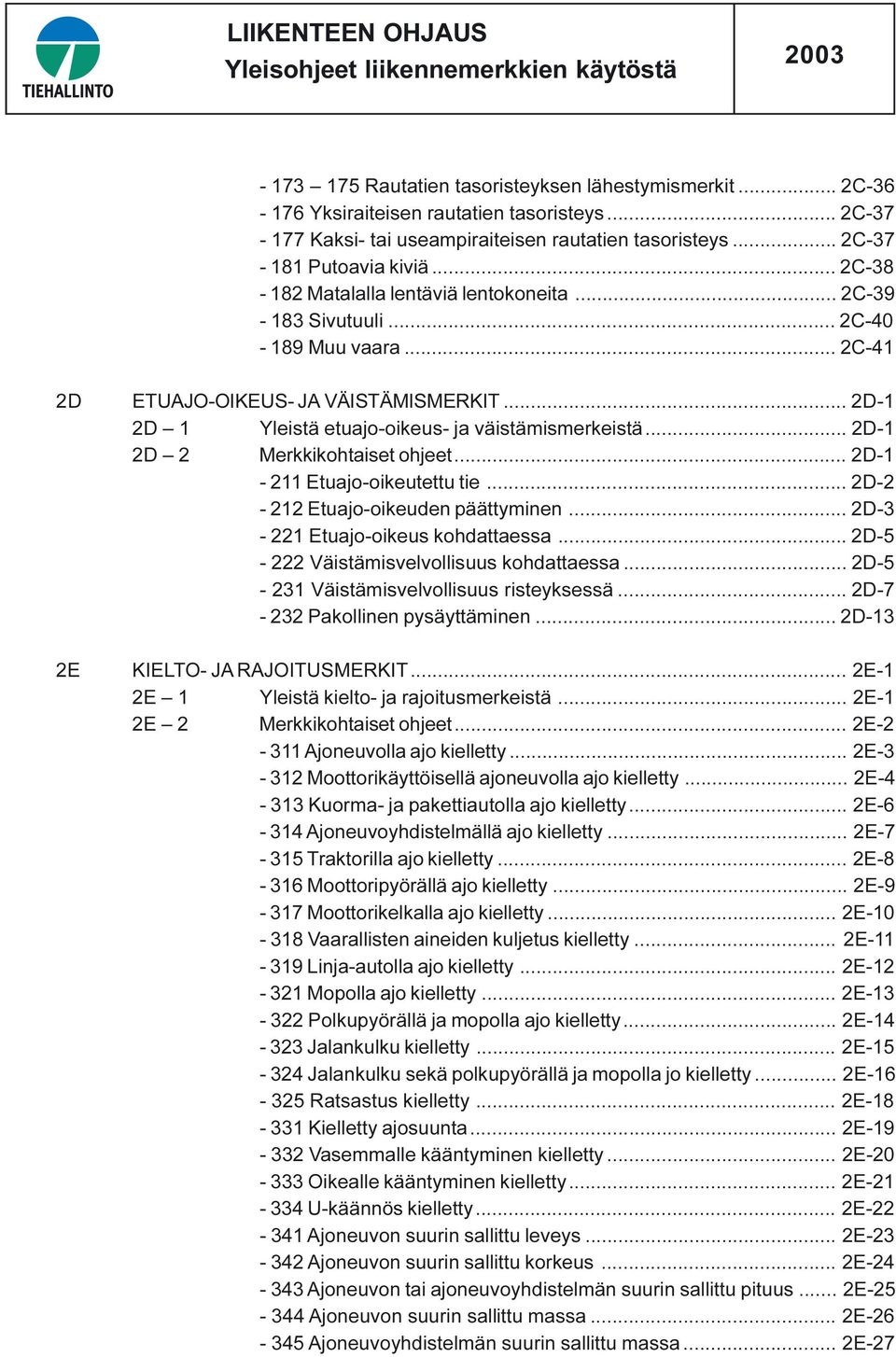 .. 2D-1 2D 2 Merkkikohtaiset ohjeet... 2D-1-211 Etuajo-oikeutettu tie... 2D-2-212 Etuajo-oikeuden päättyminen... 2D-3-221 Etuajo-oikeus kohdattaessa... 2D-5-222 Väistämisvelvollisuus kohdattaessa.