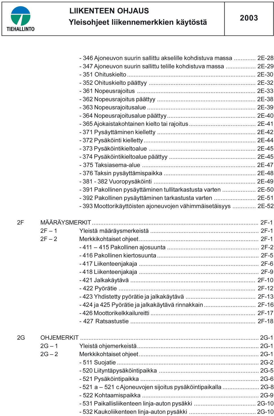 .. 2E-41-371 Pysäyttäminen kielletty... 2E-42-372 Pysäköinti kielletty... 2E-44-373 Pysäköintikieltoalue... 2E-45-374 Pysäköintikieltoalue päättyy... 2E-45-375 Taksiasema-alue.