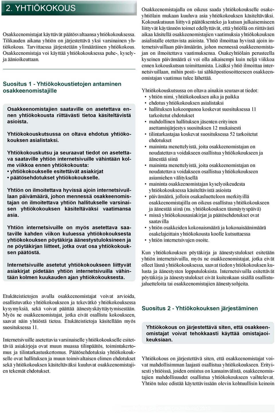 Suositus 1 - Yhtiökokoustietojen antaminen osakkeenomistajille Osakkeenomistajien saataville on asetettava ennen yhtiökokousta riittävästi tietoa käsiteltävistä asioista.