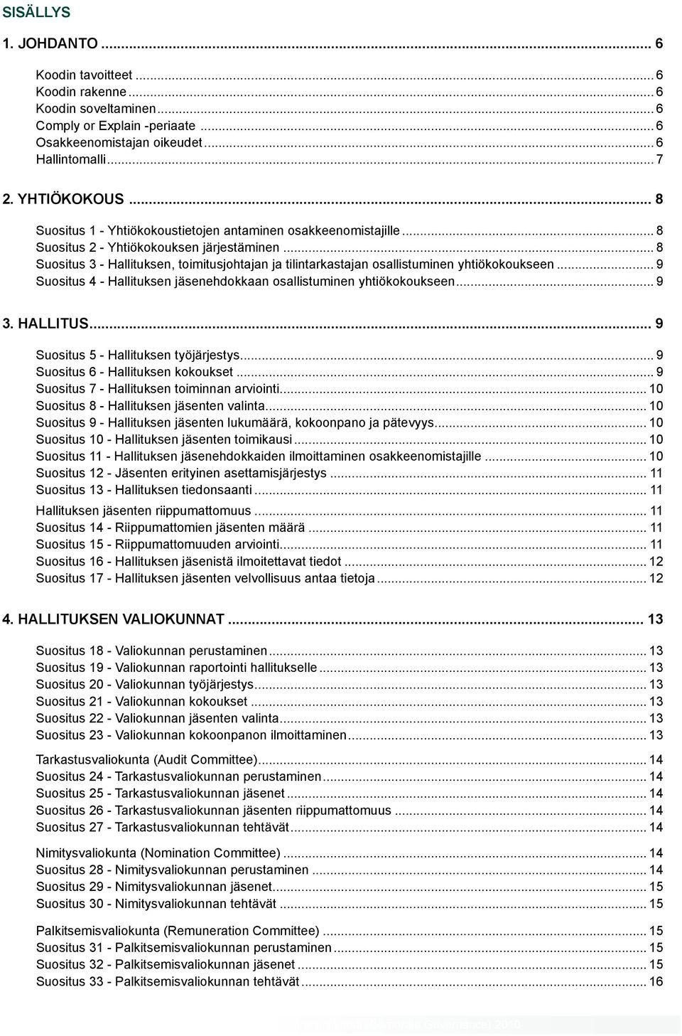 .. 8 Suositus 3 - Hallituksen, toimitusjohtajan ja tilintarkastajan osallistuminen yhtiökokoukseen... 9 Suositus 4 - Hallituksen jäsenehdokkaan osallistuminen yhtiökokoukseen... 9 3. HALLITUS.