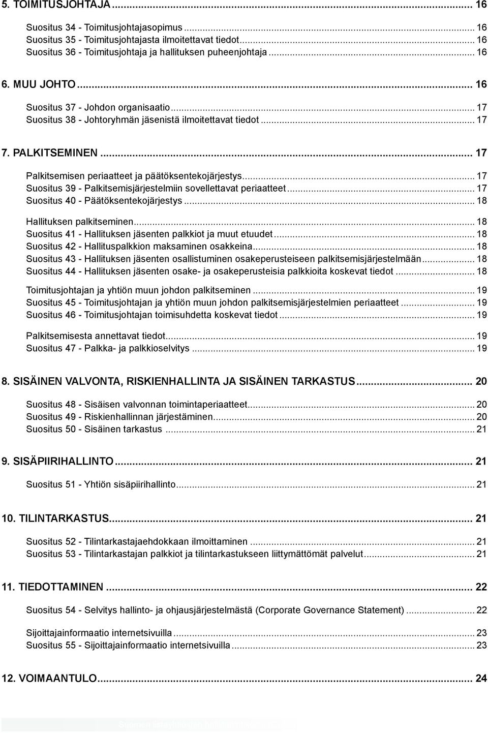 .. 17 Suositus 39 - Palkitsemisjärjestelmiin sovellettavat periaatteet... 17 Suositus 40 - Päätöksentekojärjestys... 18 Hallituksen palkitseminen.