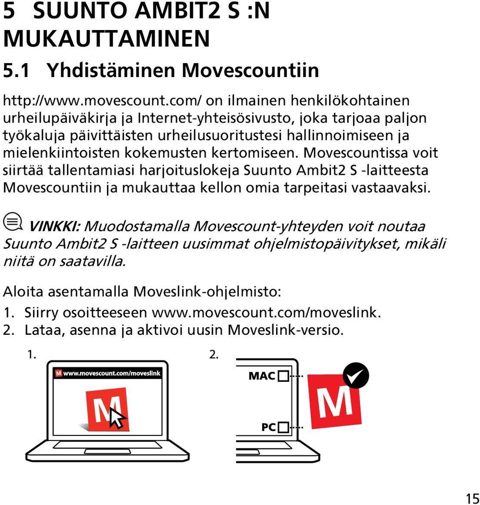 kokemusten kertomiseen. Movescountissa voit siirtää tallentamiasi harjoituslokeja Suunto Ambit2 S -laitteesta Movescountiin ja mukauttaa kellon omia tarpeitasi vastaavaksi.