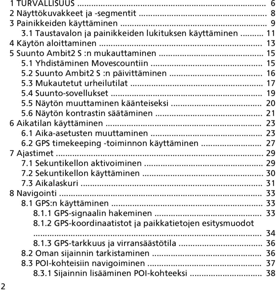 5 Näytön muuttaminen käänteiseksi... 20 5.6 Näytön kontrastin säätäminen... 21 6 Aikatilan käyttäminen... 23 6.1 Aika-asetusten muuttaminen... 23 6.2 GPS timekeeping -toiminnon käyttäminen.