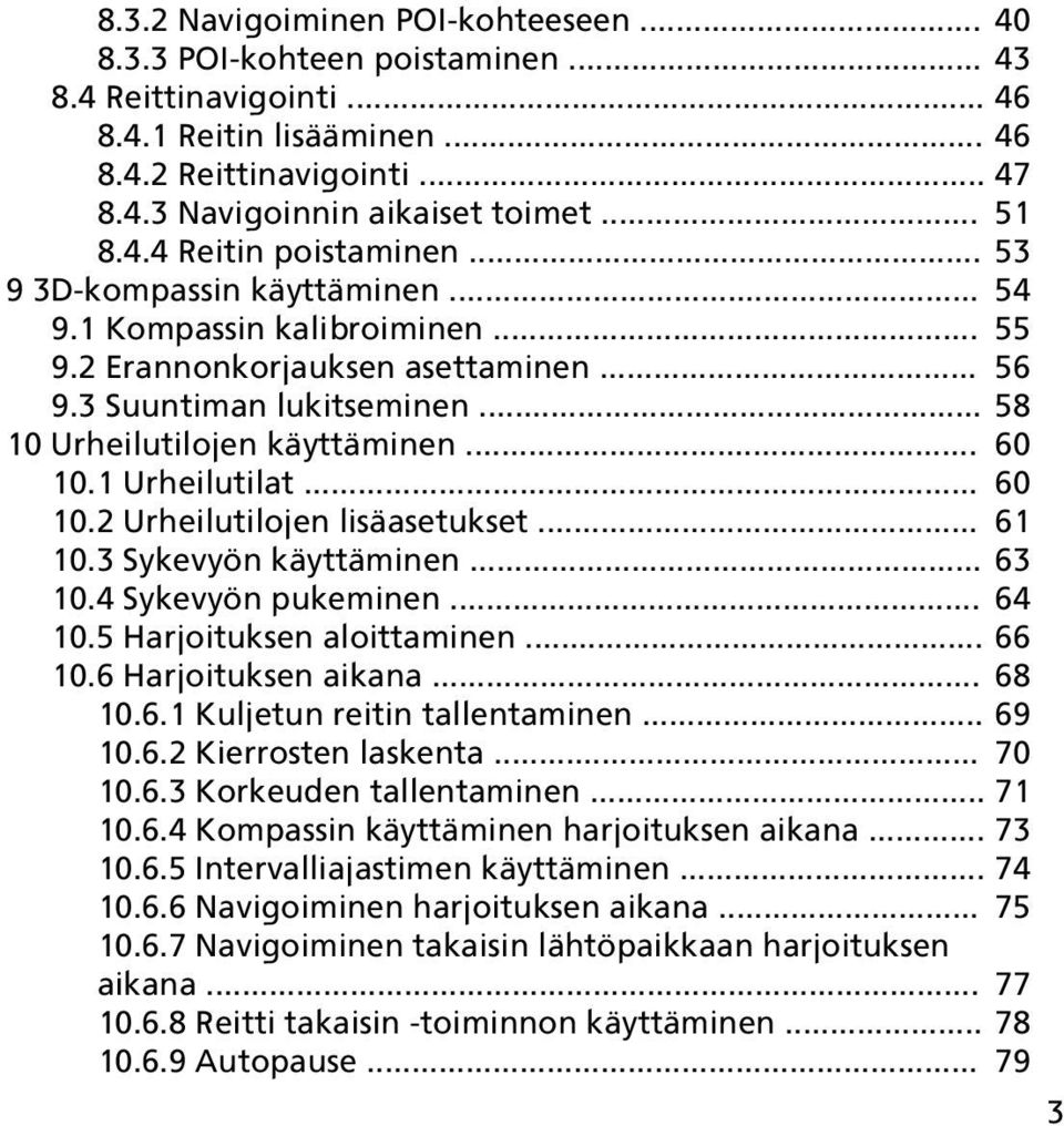 .. 58 10 Urheilutilojen käyttäminen... 60 10.1 Urheilutilat... 60 10.2 Urheilutilojen lisäasetukset... 61 10.3 Sykevyön käyttäminen... 63 10.4 Sykevyön pukeminen... 64 10.5 Harjoituksen aloittaminen.